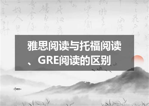 雅思阅读与托福阅读、GRE阅读的区别