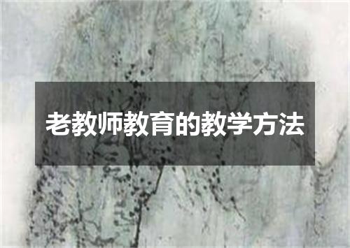 老教师教育的教学方法