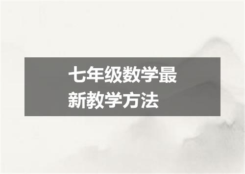 七年级数学最新教学方法