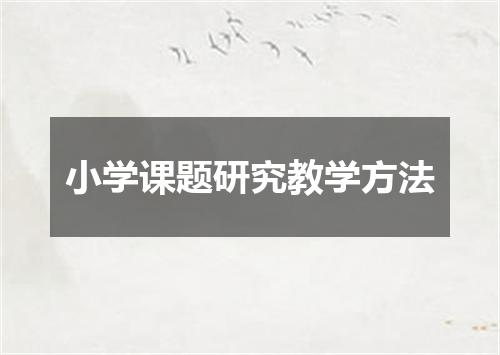 小学课题研究教学方法