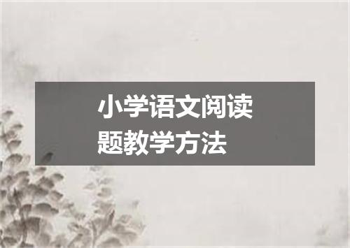 小学语文阅读题教学方法
