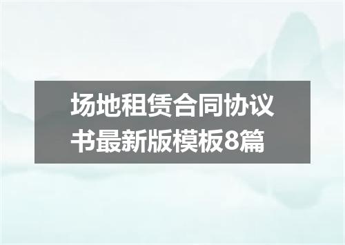 场地租赁合同协议书最新版模板8篇