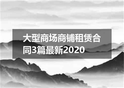大型商场商铺租赁合同3篇最新2020