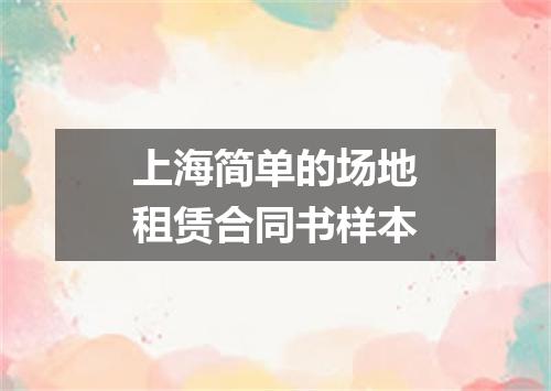 上海简单的场地租赁合同书样本