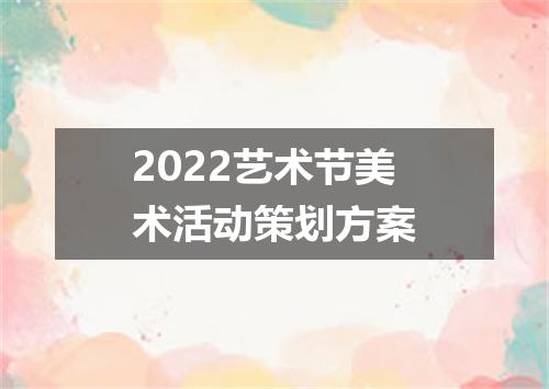2022艺术节美术活动策划方案