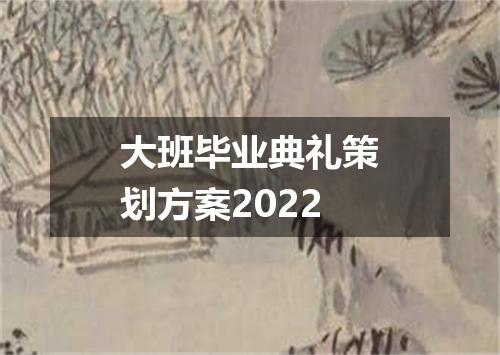 大班毕业典礼策划方案2022
