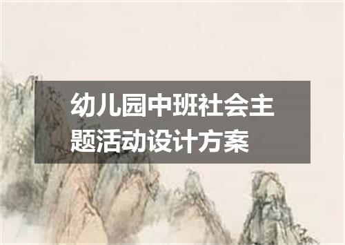 幼儿园中班社会主题活动设计方案