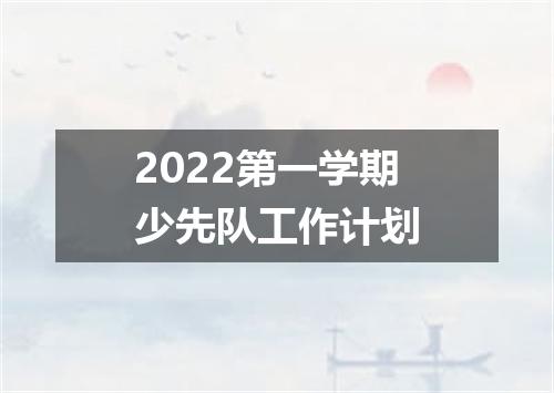2022第一学期少先队工作计划