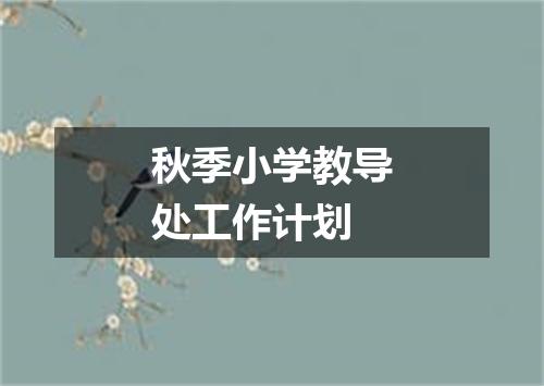 秋季小学教导处工作计划