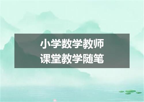 小学数学教师课堂教学随笔