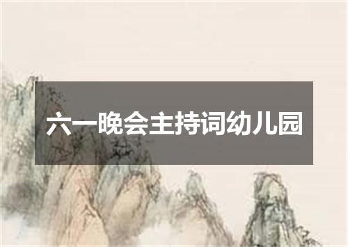 六一晚会主持词幼儿园