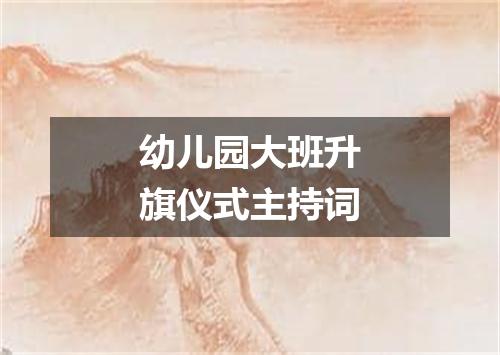 幼儿园大班升旗仪式主持词