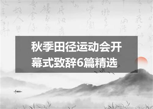 秋季田径运动会开幕式致辞6篇精选