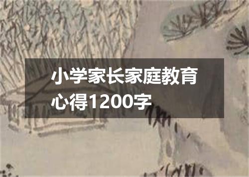 小学家长家庭教育心得1200字