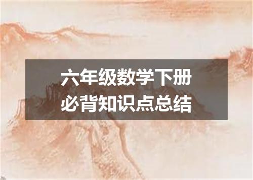 六年级数学下册必背知识点总结