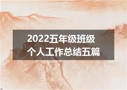 2022五年级班级个人工作总结五篇