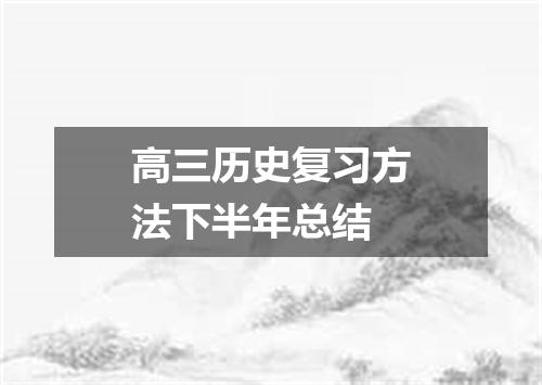 高三历史复习方法下半年总结