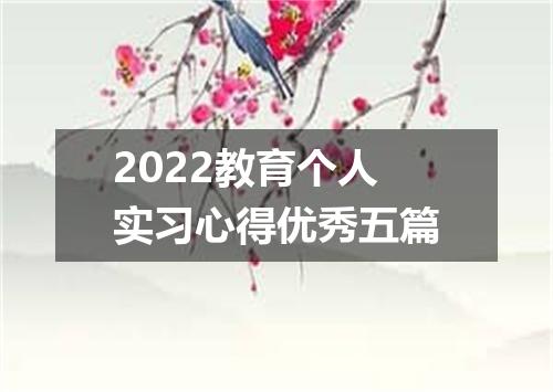 2022教育个人实习心得优秀五篇