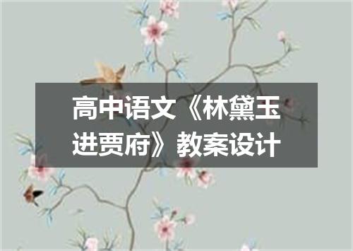 高中语文《林黛玉进贾府》教案设计