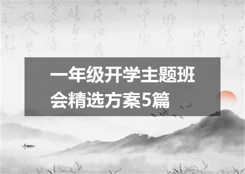 一年级开学主题班会精选方案5篇