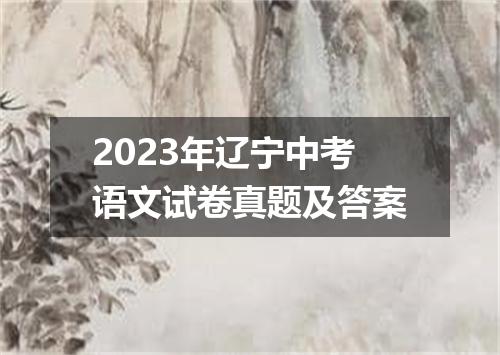 2023年辽宁中考语文试卷真题及答案