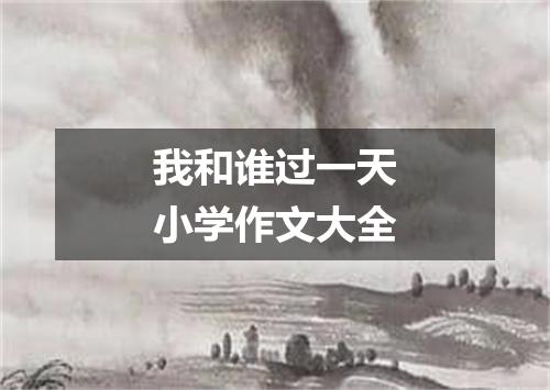 我和谁过一天小学作文大全