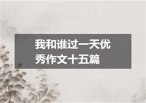 我和谁过一天优秀作文十五篇