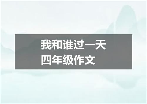 我和谁过一天四年级作文