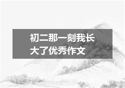 初二那一刻我长大了优秀作文