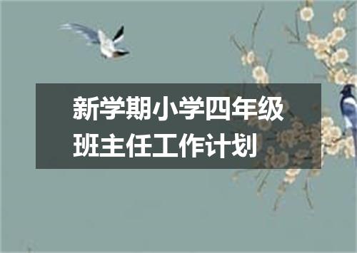 新学期小学四年级班主任工作计划