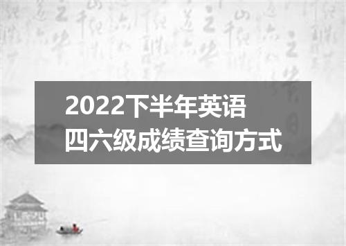 2022下半年英语四六级成绩查询方式