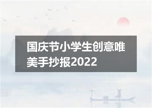 国庆节小学生创意唯美手抄报2022