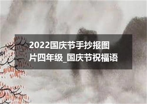 2022国庆节手抄报图片四年级_国庆节祝福语