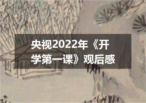 央视2022年《开学第一课》观后感