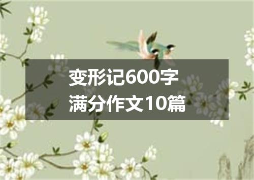 变形记600字满分作文10篇