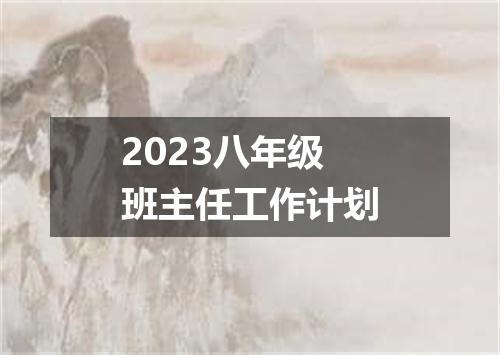 2023八年级班主任工作计划