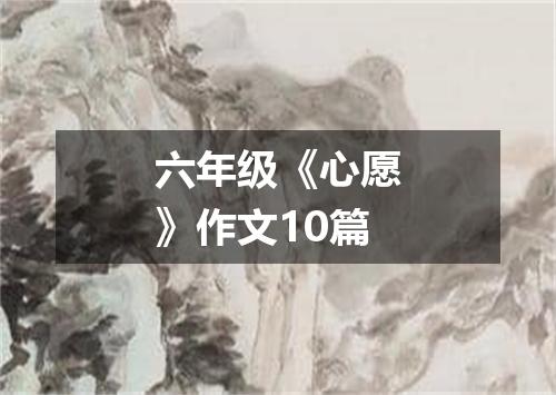 六年级《心愿》作文10篇