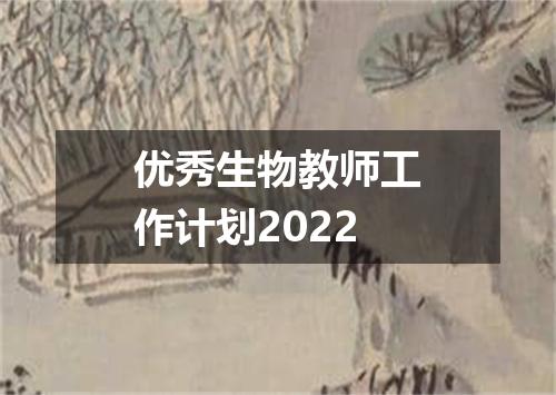 优秀生物教师工作计划2022