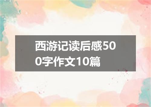 西游记读后感500字作文10篇