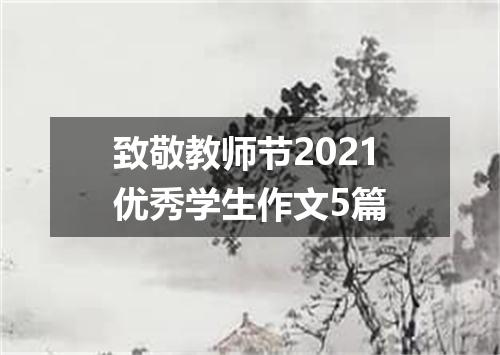 致敬教师节2021优秀学生作文5篇