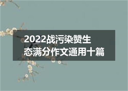 2022战污染赞生态满分作文通用十篇