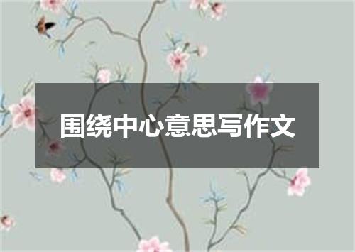 围绕中心意思写作文