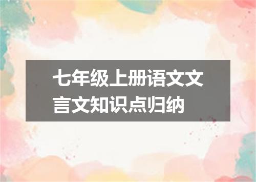 七年级上册语文文言文知识点归纳