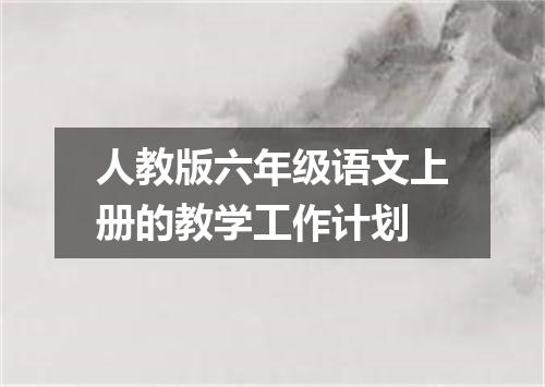 人教版六年级语文上册的教学工作计划