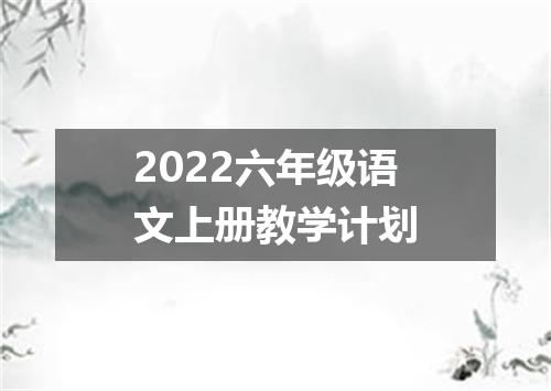 2022六年级语文上册教学计划