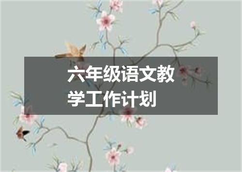 六年级语文教学工作计划