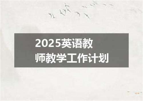 2025英语教师教学工作计划