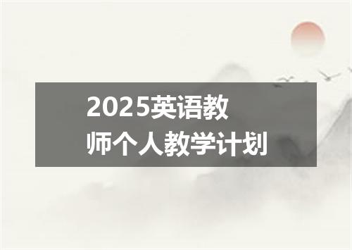 2025英语教师个人教学计划
