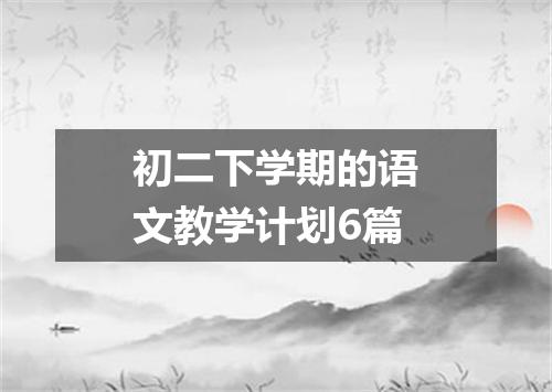 初二下学期的语文教学计划6篇