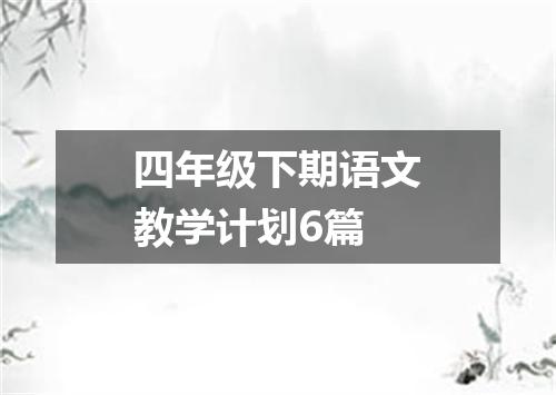 四年级下期语文教学计划6篇